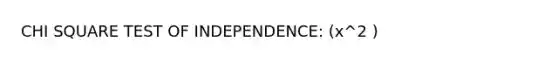 CHI SQUARE TEST OF INDEPENDENCE: (x^2 )