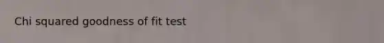 Chi squared goodness of fit test