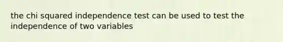 the chi squared independence test can be used to test the independence of two variables