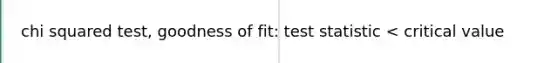 chi squared test, goodness of fit: test statistic < critical value