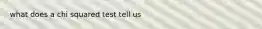 what does a chi squared test tell us