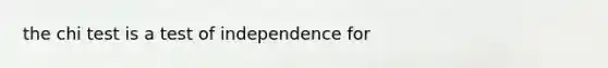 the chi test is a test of independence for