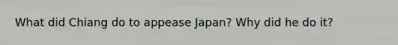 What did Chiang do to appease Japan? Why did he do it?