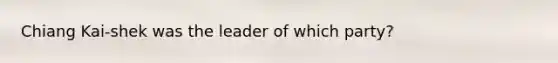 Chiang Kai-shek was the leader of which party?