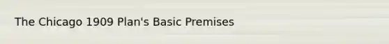 The Chicago 1909 Plan's Basic Premises