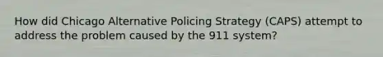 How did Chicago Alternative Policing Strategy (CAPS) attempt to address the problem caused by the 911 system?