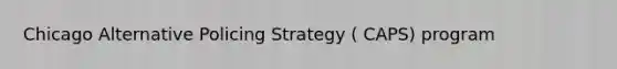 Chicago Alternative Policing Strategy ( CAPS) program