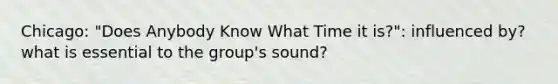 Chicago: "Does Anybody Know What Time it is?": influenced by? what is essential to the group's sound?