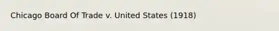 Chicago Board Of Trade v. United States (1918)