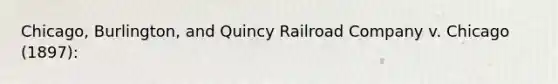 Chicago, Burlington, and Quincy Railroad Company v. Chicago (1897):