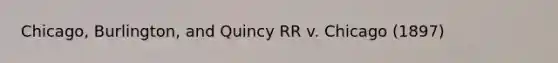 Chicago, Burlington, and Quincy RR v. Chicago (1897)