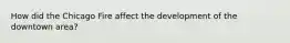 How did the Chicago Fire affect the development of the downtown area?