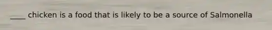 ____ chicken is a food that is likely to be a source of Salmonella