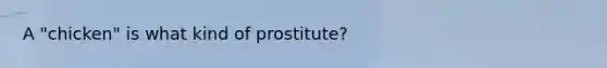 A "chicken" is what kind of prostitute?