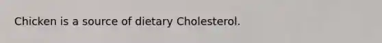 Chicken is a source of dietary Cholesterol.