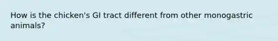 How is the chicken's GI tract different from other monogastric animals?