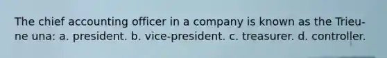 The chief accounting officer in a company is known as the Trieu-ne una: a. president. b. vice-president. c. treasurer. d. controller.