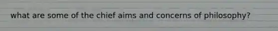what are some of the chief aims and concerns of philosophy?