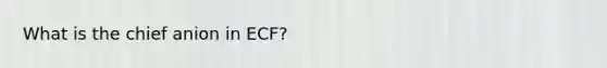 What is the chief anion in ECF?