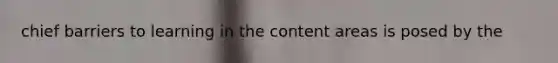 chief barriers to learning in the content areas is posed by the