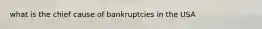 what is the chief cause of bankruptcies in the USA