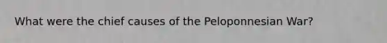 What were the chief causes of the Peloponnesian War?