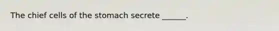 The chief cells of the stomach secrete ______.