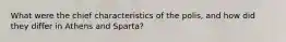 What were the chief characteristics of the polis, and how did they differ in Athens and Sparta?