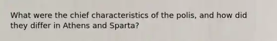 What were the chief characteristics of the polis, and how did they differ in Athens and Sparta?