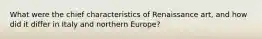 What were the chief characteristics of Renaissance art, and how did it differ in Italy and northern Europe?