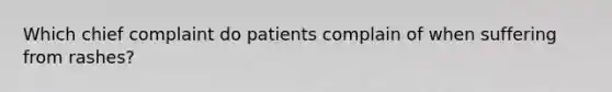 Which chief complaint do patients complain of when suffering from rashes?