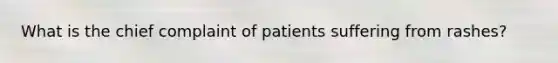 What is the chief complaint of patients suffering from rashes?