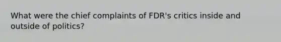 What were the chief complaints of FDR's critics inside and outside of politics?