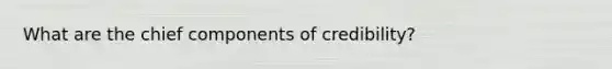 What are the chief components of credibility?