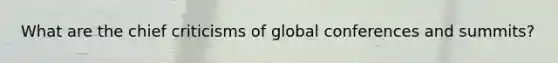 What are the chief criticisms of global conferences and summits?