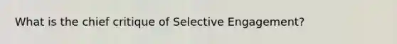 What is the chief critique of Selective Engagement?