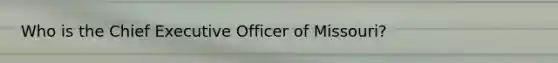 Who is the Chief Executive Officer of Missouri?