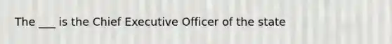 The ___ is the Chief Executive Officer of the state