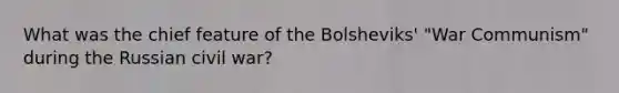 What was the chief feature of the Bolsheviks' "War Communism" during the Russian civil war?