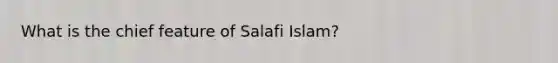 What is the chief feature of Salafi Islam?