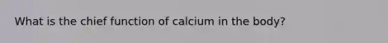 What is the chief function of calcium in the body?