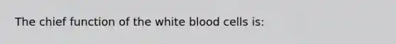 ​The chief function of the white blood cells is: