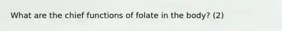 What are the chief functions of folate in the body? (2)