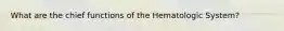 What are the chief functions of the Hematologic System?