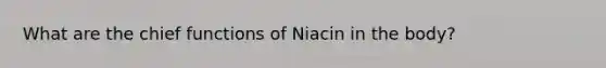 What are the chief functions of Niacin in the body?