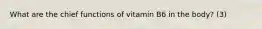 What are the chief functions of vitamin B6 in the body? (3)