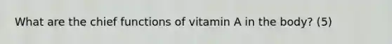 What are the chief functions of vitamin A in the body? (5)