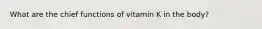 What are the chief functions of vitamin K in the body?