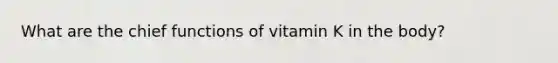 What are the chief functions of vitamin K in the body?