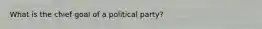What is the chief goal of a political party?